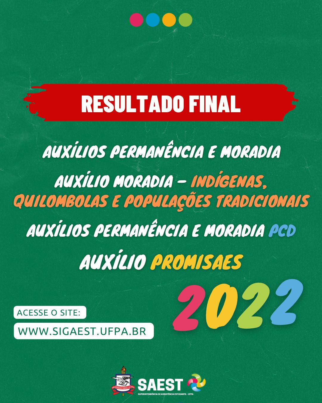 Sobre um fundo verde e uma faixa vermelha, escrito em letras brancas: resultado preliminar Auxílios Permanência e Moradia PCD, Auxílios indígenas, quilombola e populações tradicionais, auxílios permanência e moradia e Auxílio Promisaes 2022, na base inferior o Brasão e a logo da SAEST/UFPA.