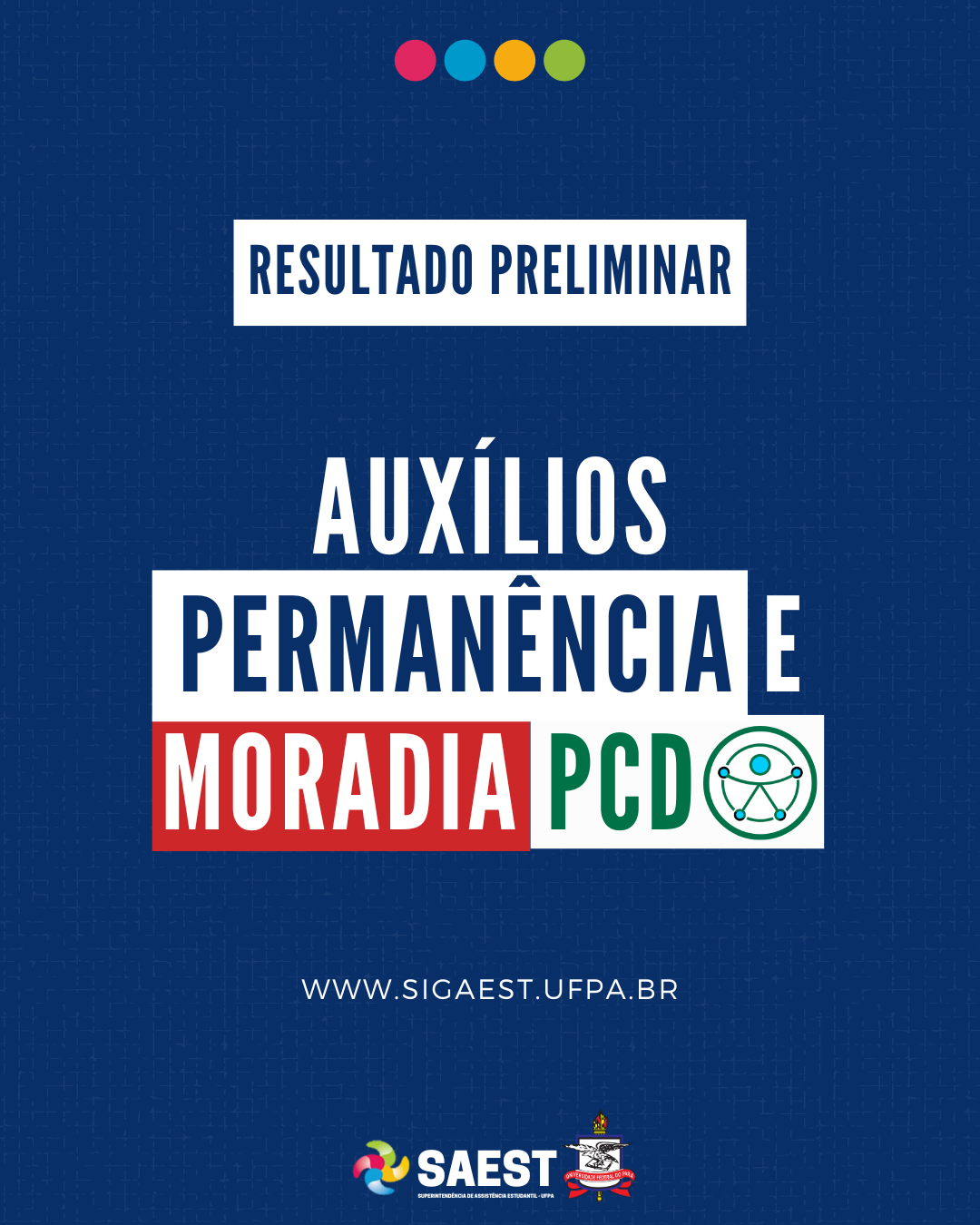 Card Informativo. Sobre um fundo azul marinho, no topo, centralizadas, quatro bolinhas nas cores: vermelho, azul, amarelo e verde. Abaixo, escrito em letras brancas, dentro de um retângulo branco: RESULTADO PRELIMINAR. Abaixo, em letras brancas: AUXÍLIOS PERMANÊNCIA E MORADIA PCD. WWW.SIGAEST.UFPA.BR. Na base, a logo da Saest e da UFPA. 