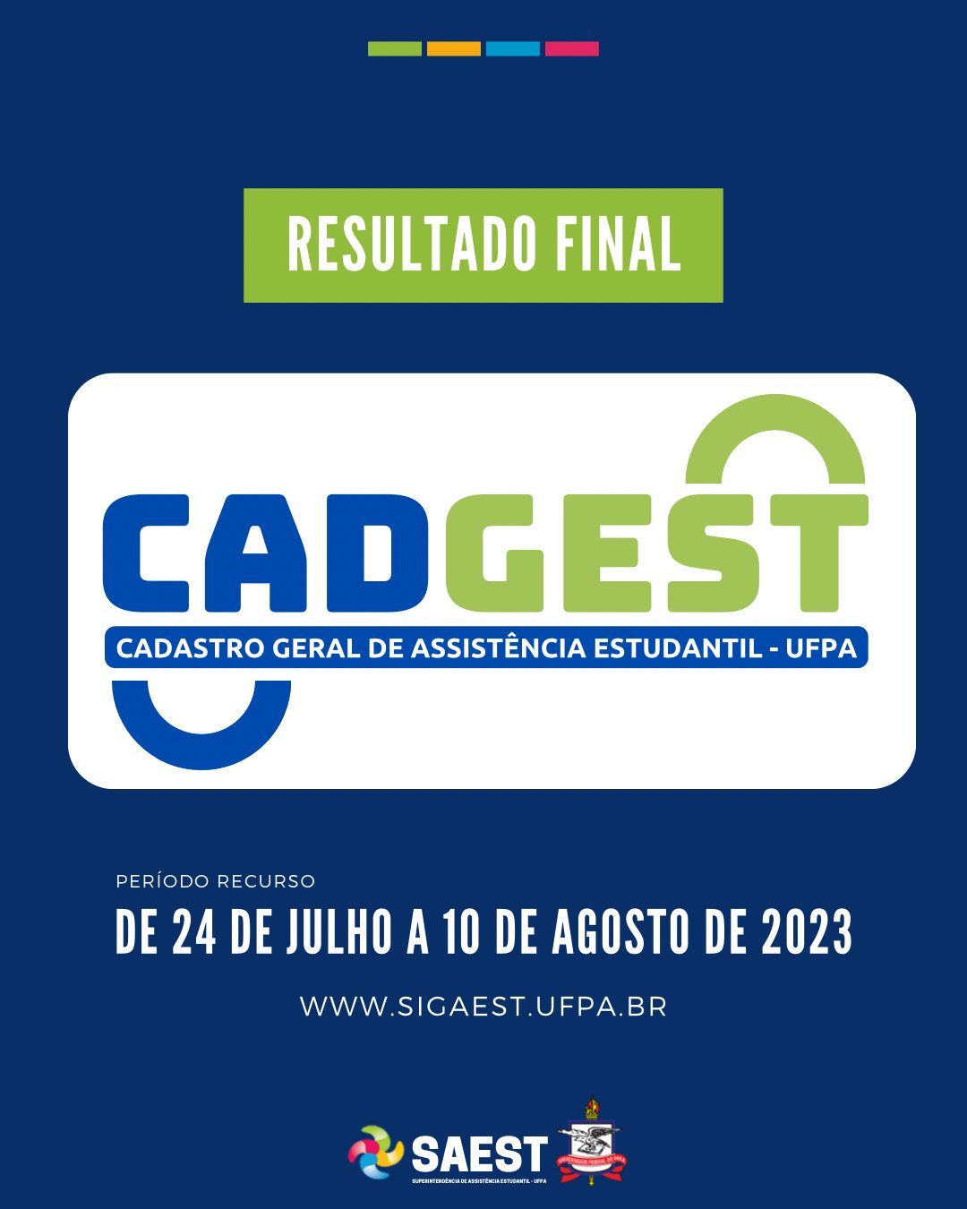 Descrição da imagem - CARD INFORMATIVO: Sobre um fundo azul, no alto, centralizadas, quatro pequenos retângulos nas cores: verde, amarelo, azul e rosa. Abaixo, escrito em letras brancas, em um grande retângulo verde: 2º RESULTADO FINAL. Embaixo, o logo do Cadastro Geral de Assistência Estudantil - UFPA. Abaixo: WWW.SIGAEST.UFPA.BR. Na base o logo da Saest e o Brasão da UFPA.