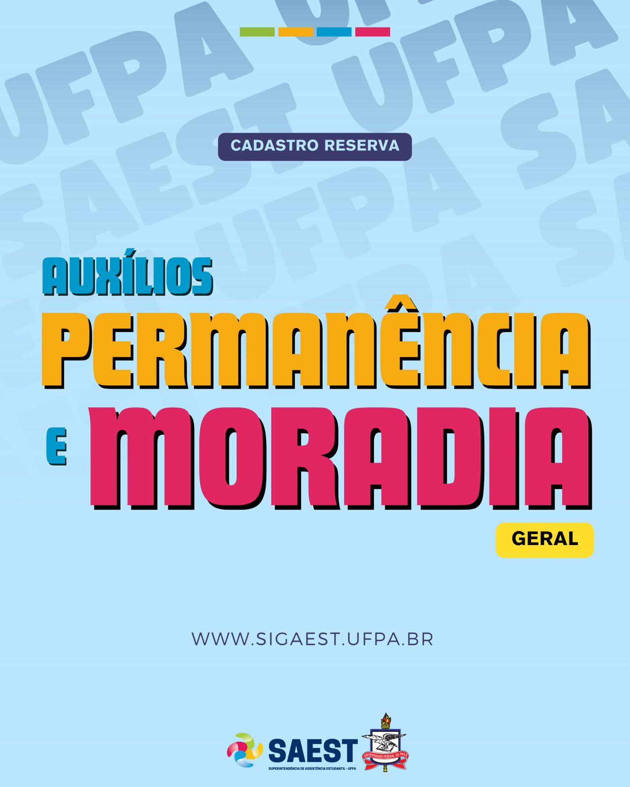 Descrição da imagem: Sobre um fundo azul, no topo, centralizados, quatro pequenos retângulos nas cores: verde, amarelo, azul e rosa. Abaixo, escrito, dentro de um pequeno retângulo azul, em letras brancas: CADASTRO RESERVA. Abaixo escrito em letras azuis, amarelas e rosas: AUXÍLIOS PERMANÊNCIA E MORADIA GERAL. WWW.SIGAEST.UFPA.BR. Abaixo o logo da Saest e o Brasão da UFPA.

