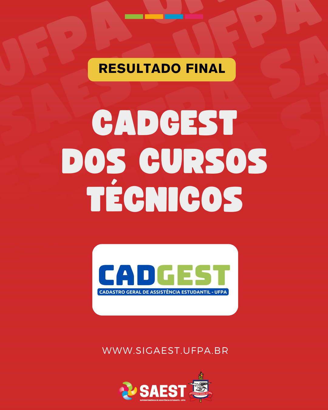 Card Informativo sobre o resultado final do CADGEST dos Cursos Técnicos. Sobre um fundo vermelho, no topo, escrito em letras pretas, dentro de um retângulo amarelo: RESULTADO FINAL. Abaixo, escrito em letras brancas: CADGEST DOS CURSOS TÉCNICOS. Em seguida, no centro, em um retângulo branco, a logo do CADGEST escrita nas cores azul e verde. Mais abaixo, dentro do mesmo retângulo, escrito em letras menores brancas em um retângulo azul escuro: CADASTRO GERAL DE ASSISTÊNCIA ESTUDANTIL -UFPA. Abaixo, em letras brancas, o site WWW.SIGAEST.UFPA.BR. Na base, centralizados, a logo da Saest e o brasão da UFPA.