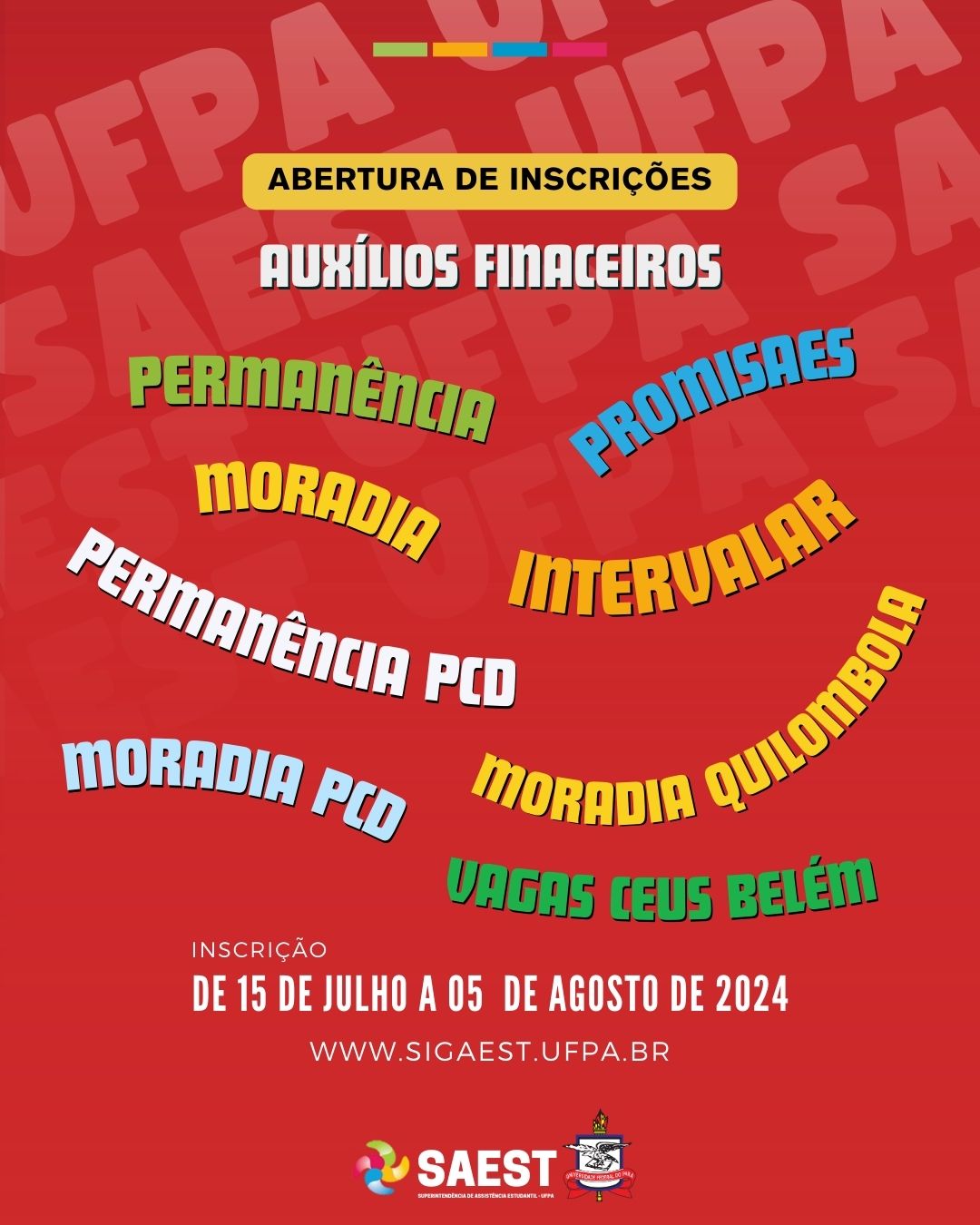 Card de divulgação de abertura de editais de auxílios financeiros. Card com fundo vermelho, escrito na parte superior: Abertura de inscrição:. No centro do card, estão escritos , dentro de retângulos os nomes de diversos auxílios financeiros como Permanência, Moradia, Intervalar, Vagas na Casa de estudantes Universitários. Nat parte superior, escrito: Inscrição: de 15 de julho até 5 de agosto de 2024. mais abaixo, centralizados: os Logos da SAEST e o Brasão da UFPA.