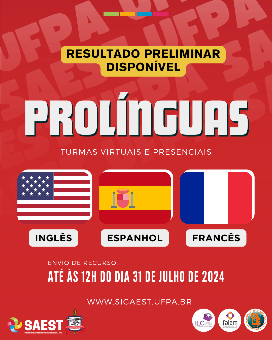 Card Informativo sobre a divulgação do resultado preliminar do PROLÍNGUAS. Sobre um fundo vermelho, no canto direito superior, escrito em letras pretas, dentro de um retângulo amarelo: RESULTADO PRELIMINAR DISPONÍVEL Abaixo, em letras brancas maiores e em negrito: PROLÍNGUAS. Abaixo, em letras brancas menores: TURMAS VIRTUAIS E PRESENCIAIS. Em seguida, as bandeiras dos países Estados Unidos, Espanha e França e seus nomes escritos abaixo. Depois, em letras brancas: ENVIO DE RECURSO: ATÉ ÀS 12H DO DIA 31 DE JULHO DE 2024, e o site WWW.SIGAEST.UFPA.BR. No canto inferior esquerdo, a logo da Saest e o brasão da UFPA. No canto inferior direito, as logos do ILC, FALEM e CCLE.